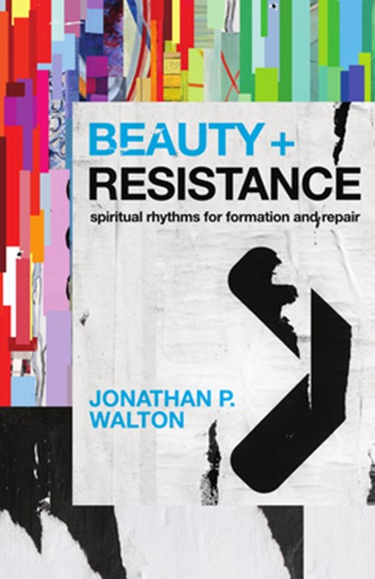 Beauty and Resistance: Spiritual Rhythms for Formation and Repair, Jonathan P. Walton - Paperback - 9781514012284