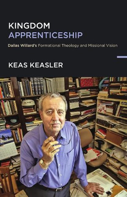 Kingdom Apprenticeship: Dallas Willard's Formational Theology and Missional Vision, Keas Keasler - Paperback - 9781514012840