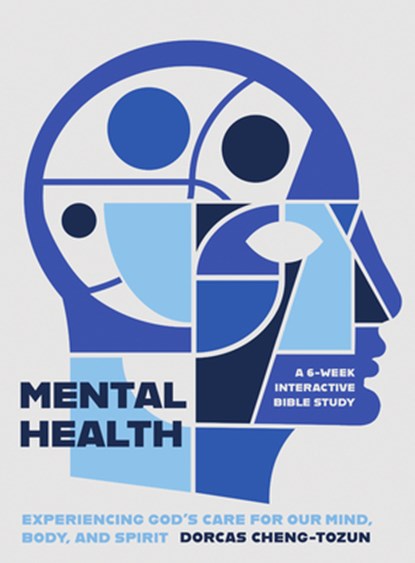 Mental Health: Experiencing God's Care for Our Mind, Body, and Spirit - A 6-Week Interactive Bible Study, Dorcas Cheng-Tozun - Paperback - 9781514012901