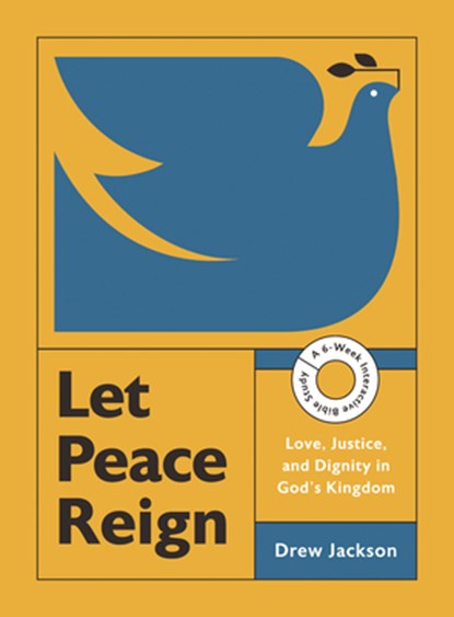 Let Peace Reign: Love, Justice, and Dignity in God's Kingdom--A 6-Week Interactive Bible Study with Video Access, Drew Edward Jackson - Paperback - 9781514012987