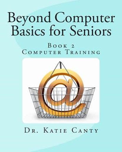 Beyond Computer Basics for Seniors: Book 2 Computer Training, Katie Canty Ed D. - Paperback - 9781514153086
