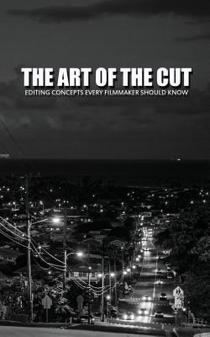 The Art Of The Cut: Editing Concepts Every Filmmaker Should Know, Greg Keast - Paperback - 9781514272077