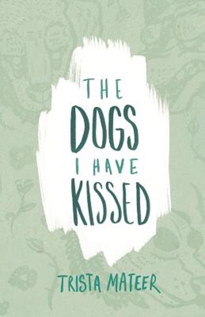 The Dogs I Have Kissed, Trista Mateer - Paperback - 9781514287316