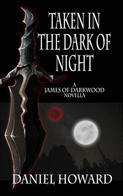 Taken in the Dark of Night: A James of Darkwood Novella, Daniel Howard - Ebook - 9781514350454