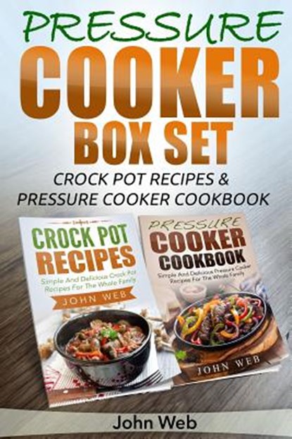 Pressure Cooker: Pressure Cooker Box Set - Crock Pot Recipes & Pressure Cooker Cookbook, John Web - Paperback - 9781514352762