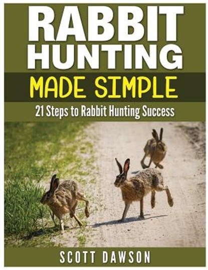Rabbit Hunting Made Simple: 21 Steps to Rabbit Hunting Success, Scott Dawson - Paperback - 9781514355954