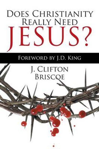 Does Christianity Really Need Jesus?, BRISCOE,  J. Clifton - Paperback - 9781514458631