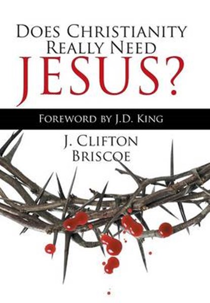 Does Christianity Really Need Jesus?, BRISCOE,  J. Clifton - Gebonden - 9781514458648