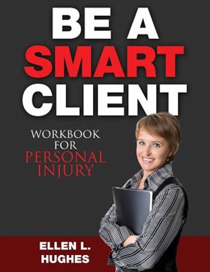 Be A Smart Client - Workbook: Workbook For Personal Injury, Ellen L. Hughes - Paperback - 9781514623442
