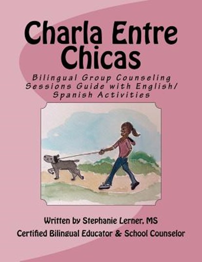 Charla Entre Chicas: Bilingual Group Counseling Sessions Guide with English/Spanish Activities, Stephanie M. Lerner MS - Paperback - 9781514709207