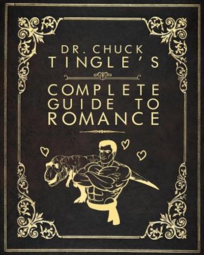 Dr. Chuck Tingle's Complete Guide To Romance, Chuck Tingle - Paperback - 9781514740736