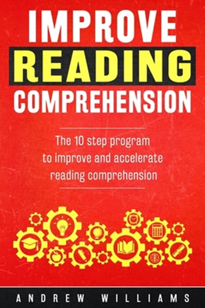Improve Reading Comprehension: The 10 step program to improve and accelerate reading comprehension, Andrew Williams - Paperback - 9781514795033
