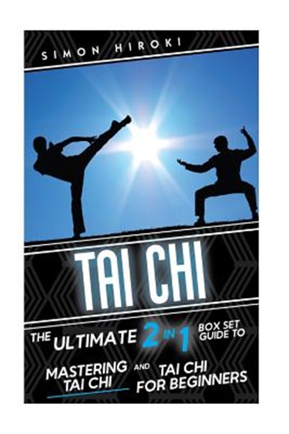 Tai Chi: The Ultimate 2 in 1 Guide to Mastering Tai Chi for Beginners and Tai Chi!, Simon Hiroki - Paperback - 9781514799536
