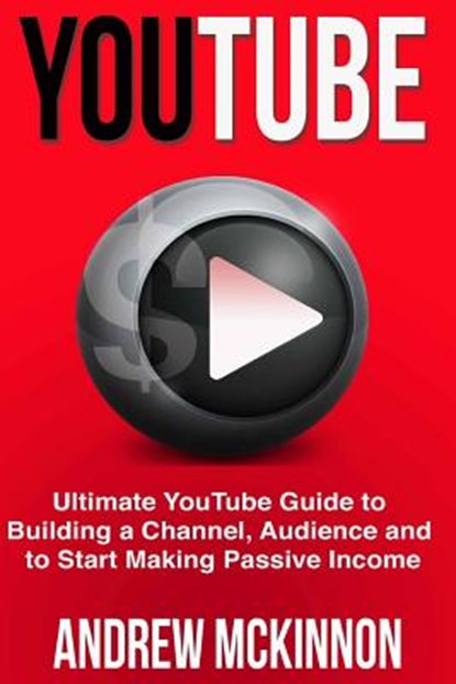 YouTube: Ultimate YouTube Guide To Building A Channel, Audience And To Start Mak, Andrew McKinnon - Paperback - 9781514846087
