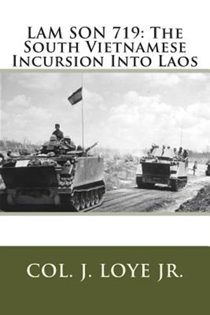 Lam Son 719: The South Vietnamese Incursion Into Laos, Col J. F. Loye Jr - Paperback - 9781514849118