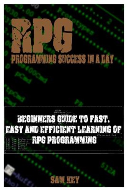 RPG Programming Success in a Day: Beginners Guide to Fast, Easy and Efficient Learning of RPG Programming, Sam Key - Paperback - 9781515060468