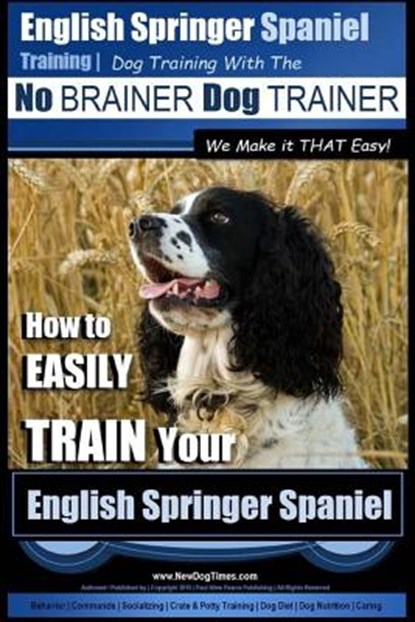 English Springer Spaniel Training Dog Training with the No BRAINER Dog TRAINER We Make it THAT Easy!: How to EASILY TRAIN Your English Springer Spanie, Paul Allen Pearce - Paperback - 9781515149149