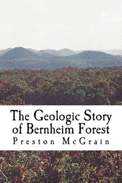 The Geologic Story of Bernheim Forest, Preston McGrain - Paperback - 9781515152576