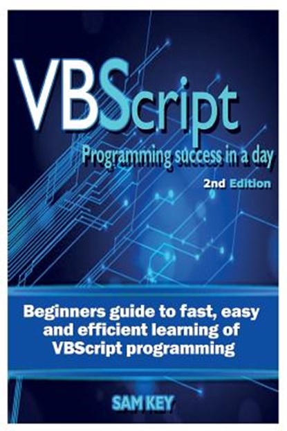 VBScript Programming Success in a Day: Beginner's Guide to Fast, Easy and Efficient Learning of VBScript Programming, Sam Key - Paperback - 9781515202639
