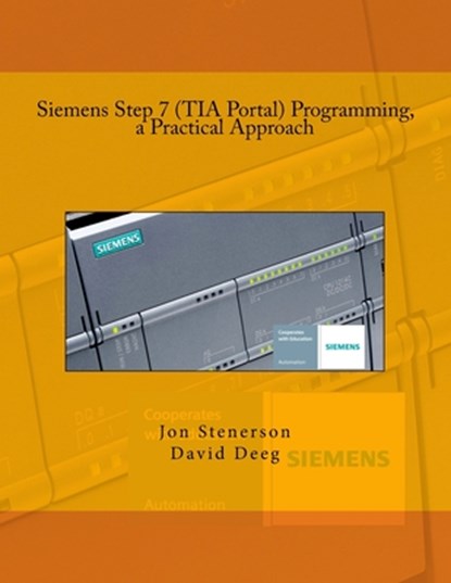 Siemens Step 7 (TIA Portal) Programming, a Practical Approach, David Deeg ; Jon Stenerson - Paperback - 9781515220541