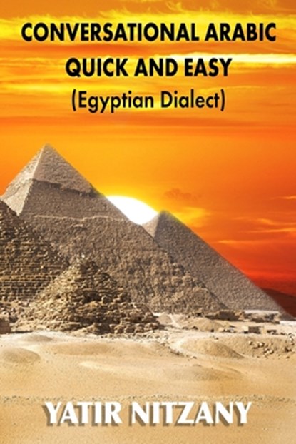 Conversational Arabic Quick and Easy: Egyptian Dialect, Spoken Egyptian Arabic, Colloquial Arabic of Egypt, Yatir Nitzany - Paperback - 9781515230250
