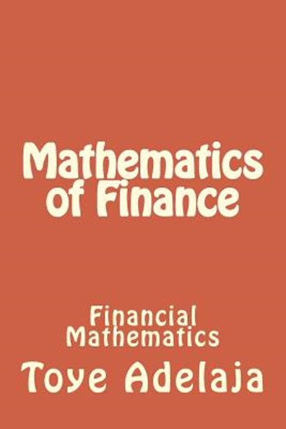 Mathematics of Finance: Financial Mathematics, Toye Adelaja - Paperback - 9781515261476