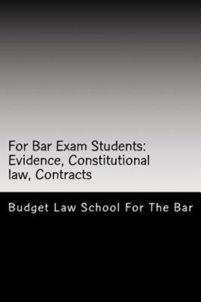 For Bar Exam Students: Evidence, Constitutional law, Contracts: The Bar Published All The Author's Bar Exam Essays After His Bar Exam! Look Inside!, Budget Law School For the Bar - Paperback - 9781515305071