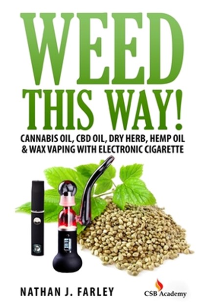 Weed This way!: Cannabis oil, CBD oil, Dry Herb, Hemp Oil & Wax Vaping with electronic cigarette, Nathan J. Farley - Paperback - 9781515309390