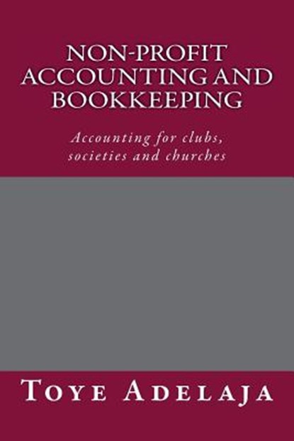 Non-profit Accounting and Bookkeeping: Accounting for clubs, societies etc, Toye Adelaja - Paperback - 9781515324744