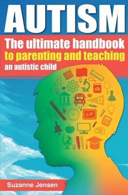 Autism: The Ultimate Handbook To Parenting And Teaching An Autistic Child, Suzanne Jensen - Paperback - 9781515325116