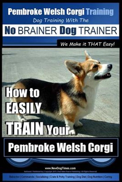 Pembroke Welsh Corgi Training Dog Training with the No BRAINER Dog TRAINER We make it THAT Easy!: How to EASILY TRAIN Your Pembroke Welsh Cogri, Paul Allen Pearce - Paperback - 9781515338048