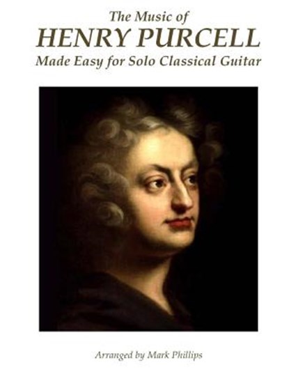 The Music of Henry Purcell Made Easy for Solo Classical Guitar, Mark Phillips - Paperback - 9781515341598