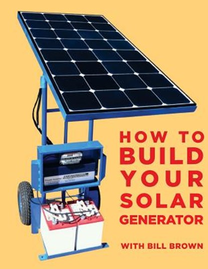 How to build your solar generator, Bill Brown - Paperback - 9781515344568