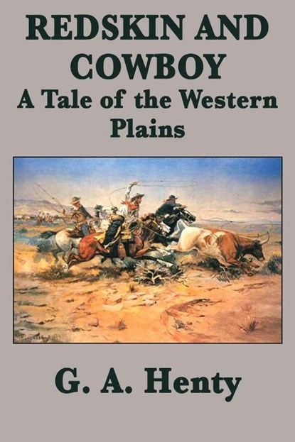 Redskin and Cowboy A Tale of the Western Plains, G a Henty - Paperback - 9781515401513