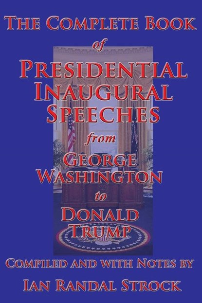 The Complete Book of Presidential Inaugural Speeches, from George Washington to Donald Trump, George Washington ; Donald Trump ; Ian Randal Strock - Paperback - 9781515410232
