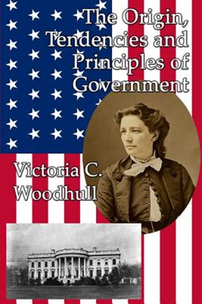 The Origin, Tendencies and Principles of Government, Victoria Claflin Woodhull - Paperback - 9781515423362