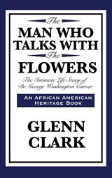 The Man Who Talks with the Flowers - Glenn Clark - 9781515430087