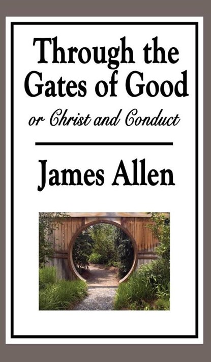 Through the Gates of Good, or Christ and Conduct, James Allen - Gebonden - 9781515434399