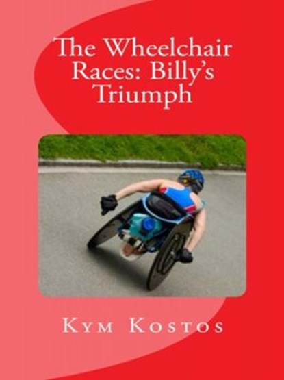 The Wheelchair Races: Billy's Triumph, Kym Kostos - Ebook - 9781516304806