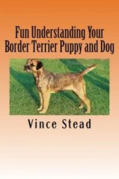 Fun Understanding Your Border Terrier Puppy and Dog, Vince Stead - Ebook - 9781516317738