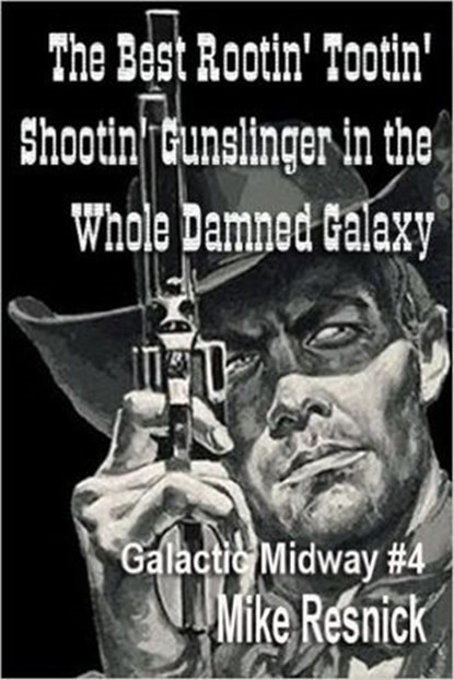 The Best Rootin' Tootin' Shootin' Gunslinger in the Whole Damned Galaxy, Mike Resnick - Ebook - 9781516317752