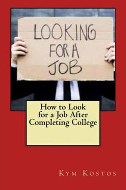 How to Look for a Job After Completing College, Kym Kostos - Ebook - 9781516328550