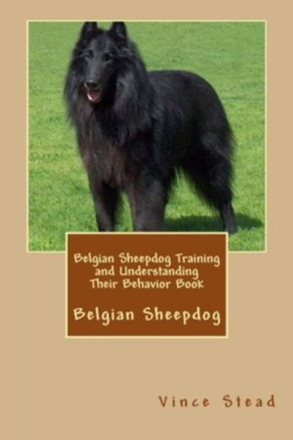 Belgian Sheepdog Training and Understanding Their Behavior Book, Vince Stead - Ebook - 9781516348954