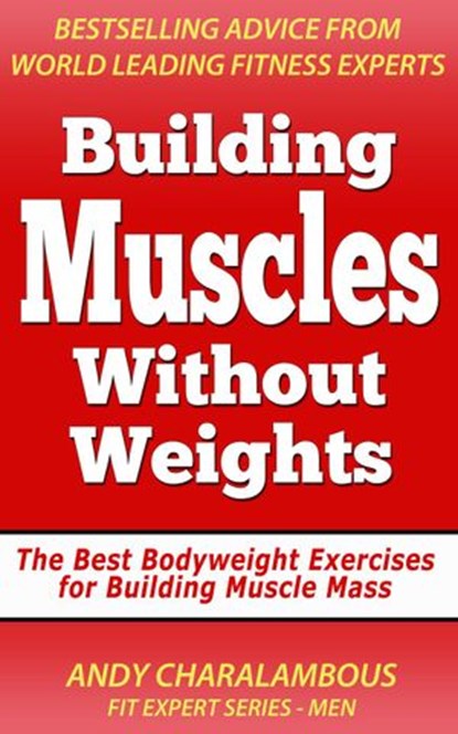 Building Muscles Without Weights For Men - Best Bodyweight Exercises For Building Muscle Mass, Andy Charalambous - Ebook - 9781516349869