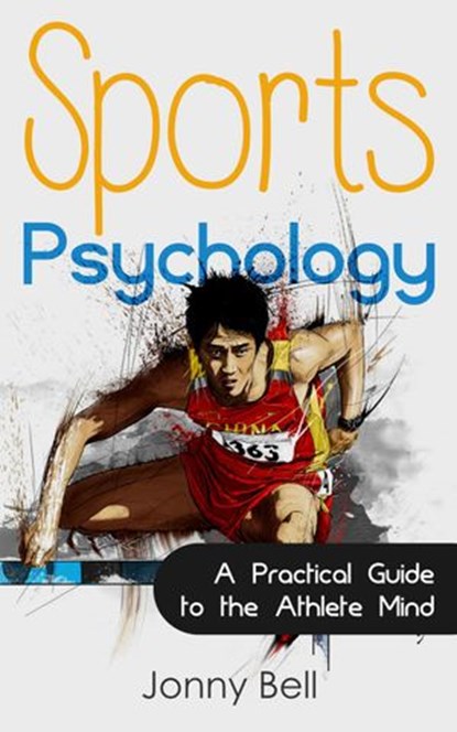 Sports Psychology: Inside the Athlete's Mind - Peak Performance: High Performance, Jonny Bell - Ebook - 9781516353323