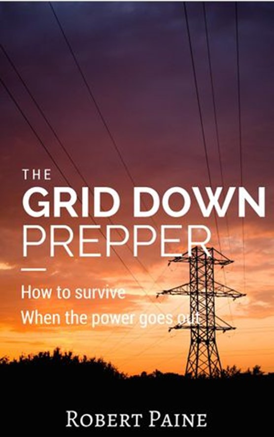 The Grid Down Prepper: How to survive when the power goes out