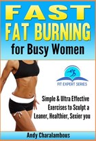 Fast Fat Burning For Busy Women - Exercises To Sculpt A Leaner, Healthier, Sexier You | Andy Charalambous | 
