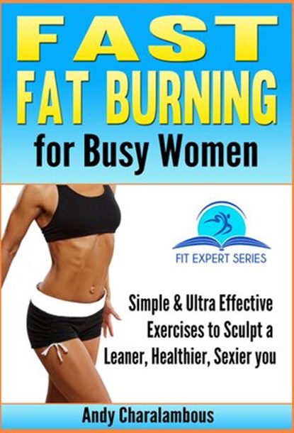 Fast Fat Burning For Busy Women - Exercises To Sculpt A Leaner, Healthier, Sexier You, Andy Charalambous - Ebook - 9781516357239