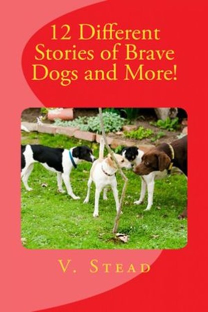 12 Different Stories of Brave Dogs and More!, Vince Stead - Ebook - 9781516362851