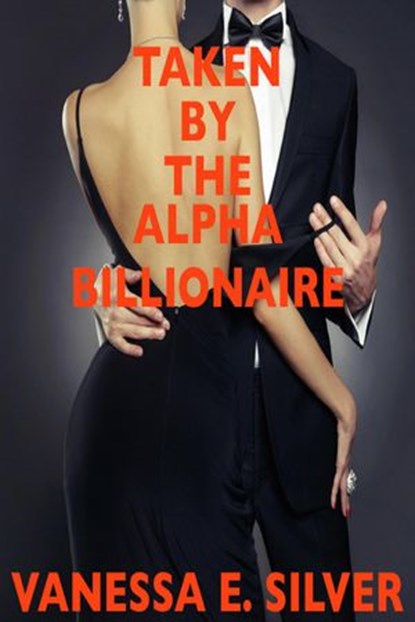 Taken by the Alpha Billionaire, Vanessa E Silver - Ebook - 9781516369058